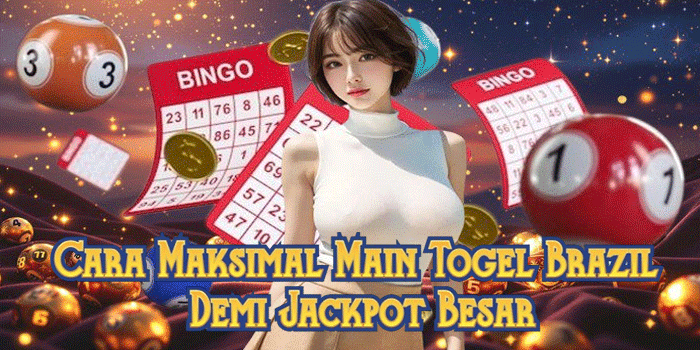 Cara Maksimal Main Togel Brazil Demi Jackpot Besar