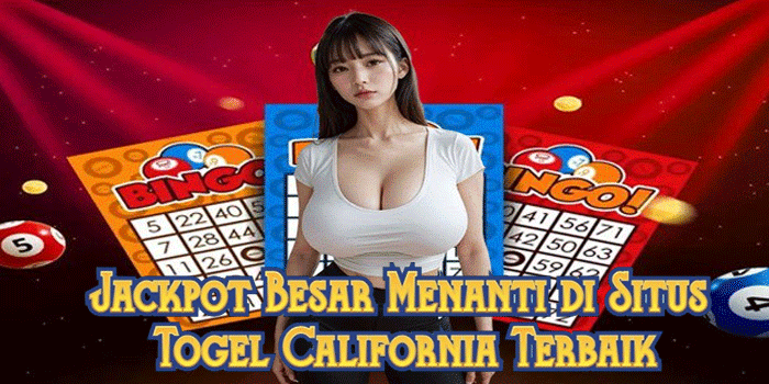 Jackpot Besar Menanti di Situs Togel California Terbaik