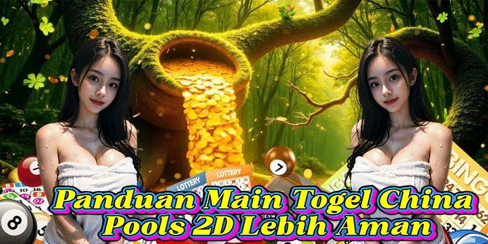 Panduan Main Togel China Pools 2D Lebih Aman
