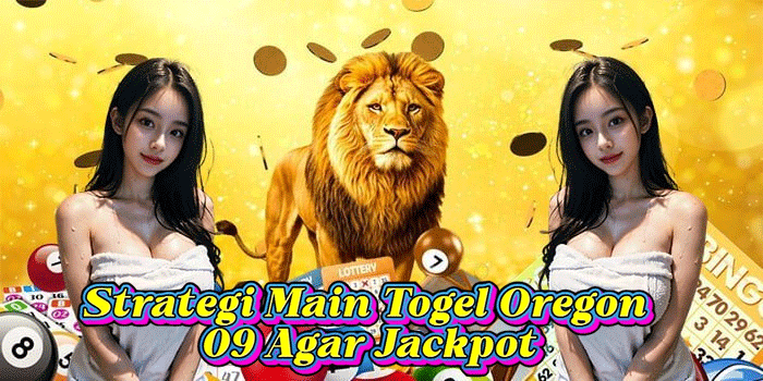 Strategi Main Togel Oregon 09 Agar Jackpot
