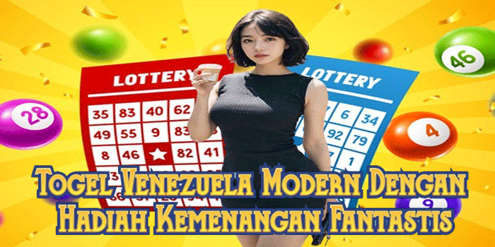 Togel Venezuela Modern Dengan Hadiah Kemenangan Fantastis